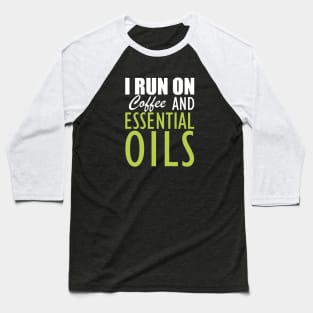 Essential Oils - I run on coffee and essential oils Baseball T-Shirt